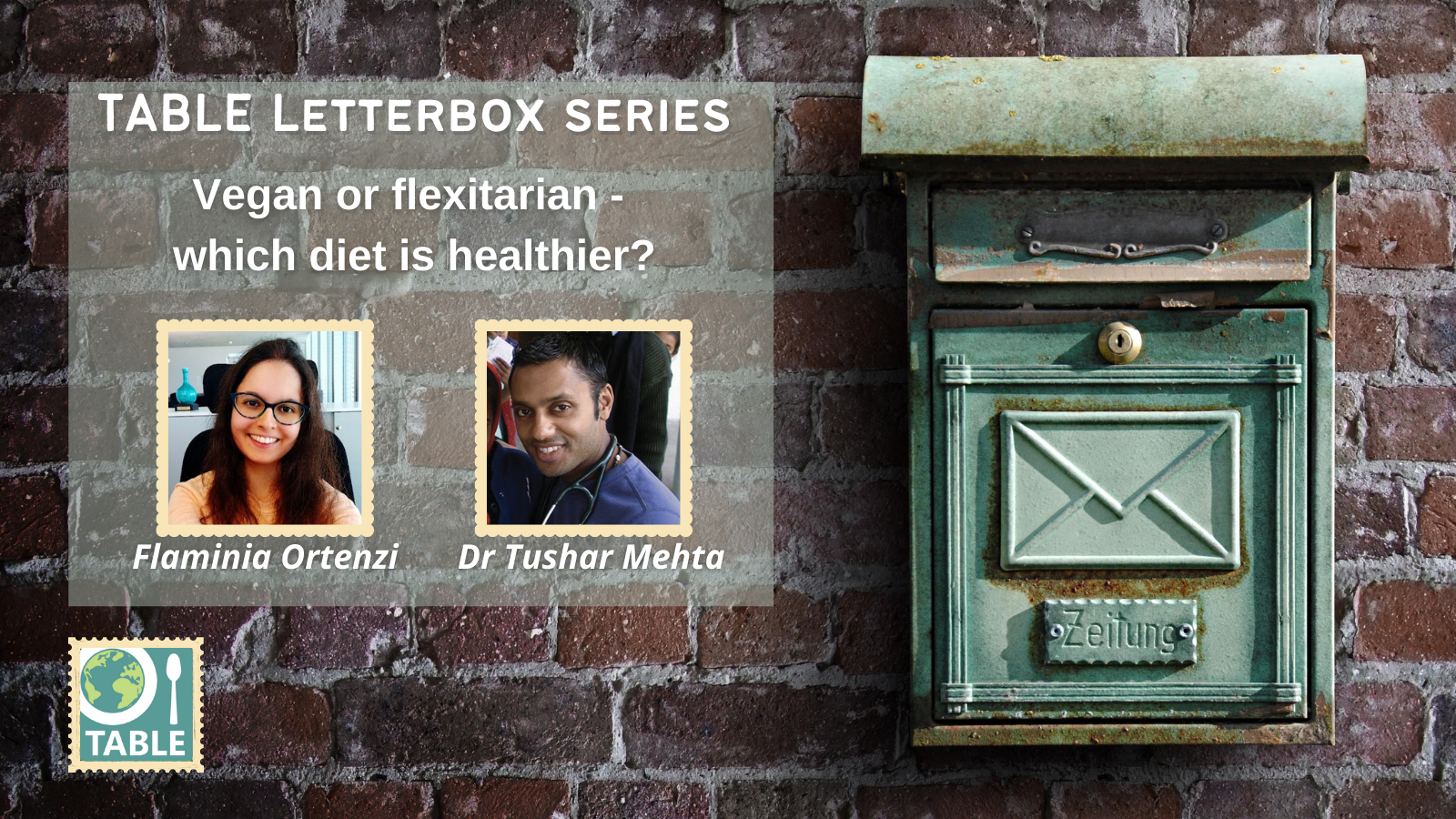 TABLE Letterbox Series - Vegan or flexitarian - which diet is healthier? - with Flaminia Ortenzi and Dr Tushar Mehta