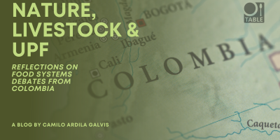A flyer for the new TABLE blog "Nature, livestock & UPF: Reflections on food systems debates from Colombia" by Camilo Ardila Galvis. 