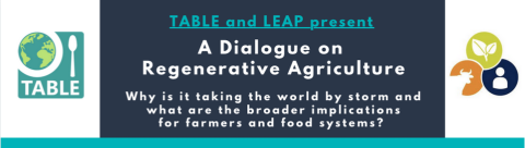 TABLE and LEAP present: A Dialogue on Regenerative Agriculture. Why is it taking the world by storm and what are the broader implications for farmers and food systems?