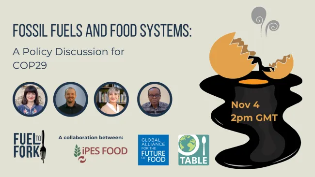 The flyer for the event "Fossil fuels and food systems: a policy discussion for COP29" on 4 November at 2pm GMT. There is an illustration of a rotten egg leaking gas and black oil from the yolk. The logo for the podcast "Fuel to Fork" is in the corner and the logos for IPES-Food, the Global Alliance for the Future of Food, and TABLE.